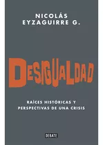 Desigualdad. Origenes Historicos De Una Crisis, De Eyzaguirre, Nicolas. Editorial Debate, Tapa Blanda En Español