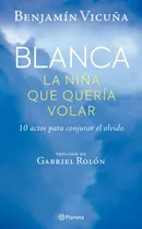 Libro Blanca, La Niña Que Quería Volar - Benjamin Vicuña - Planeta