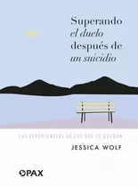 Superando El Duelo Después De Un Suicidio: Las Experiencias De Los Que Se Quedan, De Wolf, Jessica. Editorial Pax, Tapa Blanda En Español, 2022