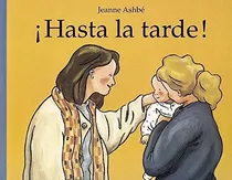 Libro Hasta La Tarde! - Jeanne Ashbe, De Ashbe, Jeanne. Editorial Corimbo En Español