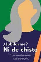 Libro ¿jubilarme? Ni Chiste: Una Guía Probada Aprove