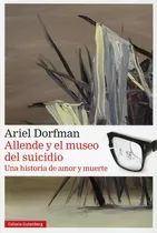 Allende Y El Museo Del Suicidio, De Dorfman Zelicovich Vladimiro Ariel. Editorial Galaxia Gutenberg, Tapa Blanda En Español, 2023