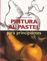 Pintura Al Pastel Para Principiantes - Francisco Asensio C.
