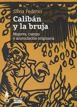 Caliban Y La Bruja   Mujeres  Cuerpo Y Acumulacion Origi...