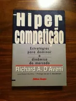 Hiper Competição: Estratégias Para Dominar A Dinâmica Do Mercado - Richard A. D'aveni
