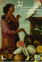 Historia Das Mulheres Do Norte E Nordeste Brasileiro - Anton