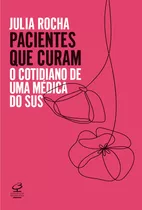 Pacientes Que Curam: O Cotidiano De Uma Médica Do Sus, De Rocha, Julia. Editora José Olympio Ltda., Capa Mole Em Português, 2020