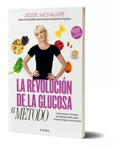 La Revolución De La Glucosa: El Método, De Jessie Inchauspé., Vol. 1. Editorial Diana, Tapa Blanda, Edición 1 En Español, 2023