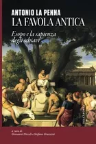 Libro: La Favola Antica: Esopo E La Sapienza Degli Schiavi (