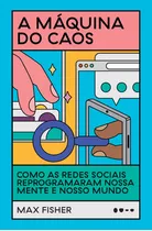 A Máquina Do Caos: Como As Redes Sociais Reprogramaram Noss