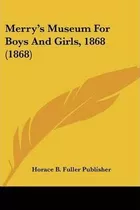 Merry's Museum For Boys And Girls, 1868 (1868) - Horace B...