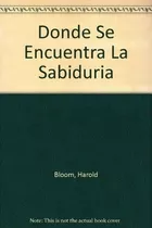 Libro - Donde Se Encuentra La Sabiduria - Bloom, Harold