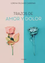 Libro Trazos De Amor Y Dolor - Delgado Carreras, Lorena