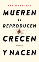 Libro - Mueren Se Reproducen Crecen Y Nacen - Pablo Laborde