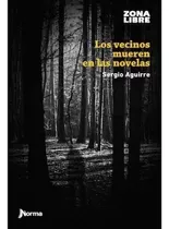 Los Vecinos Mueren En Las Novelas, De Sergio Aguirre. Editorial Norma, Tapa Encuadernación En Tapa Blanda O Rústica En Español, 2014