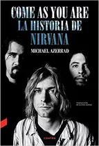 Come As You Are: La Historia De Nirvana - Michael Azerrad