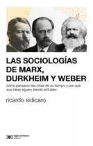 Las Sociologías De Marx, Durkheim Y Weber, De Ricardo Sidicaro. Editorial Siglo Xxi Editores Argentina En Español