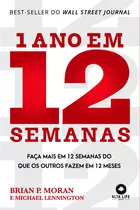 1 Ano Em 12 Semanas: Faça Mais Em 12 Semanas Do Que Os Outros Fazem Em 12 Meses, De P. Moran, Brian. Starling Alta Editora E Consultoria  Eireli, Capa Mole Em Português, 2021