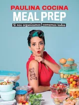 Libro Meal Prep - Paulina Cocina - Si Nos Organizamos Comemos Todos: Si Nos Organizamos Comemos Todos, De Paulina Cocina. Editorial Planeta, Tapa Blanda En Español, 2021