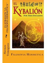 El Kybalion- La Filosofia Hermetica (spanish) Edition, De Trimegisto, Hermes. Editorial Createspace, Tapa Blanda En Español