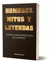 Hombres Mitos Y Leyendas- Maximiliano Curcio