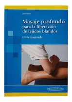 Masaje Profundo Para La Liberacion De Tejidos Blandos, De Jane, Johnson. Editorial Panamericana En Español