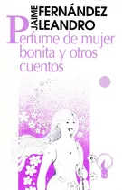 Perfume De Mujer Bonita Y Otros Cuentos. Jaime Fernández