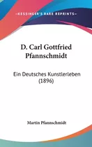 Libro D. Carl Gottfried Pfannschmidt: Ein Deutsches Kunst...