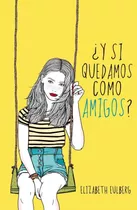 Y Si Quedamos Como Amigos? - Elizabeth Eulberg