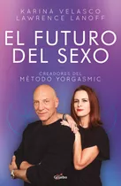 El Futuro Del Sexo: Creadores Del Método Yorgasmic, De Velasco, Karina. Serie Autoayuda Y Superación Editorial Grijalbo, Tapa Blanda En Español, 2020