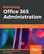 Mastering Office 365 Administration: A Complete And Comprehe