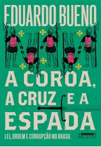 A Coroa, A Cruz E A Espada: Lei, Ordem E Corrupção No Brasil, De Bueno, Eduardo. Série Coleção Brasilis (4), Vol. 4. Editora Gmt Editores Ltda., Capa Mole Em Português, 2019