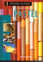 Cómo Pintar Al Pastel. Aprender Haciendo. Libro, Técnicas