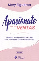 Apasionate Por Tus Ventas, De Mery Figueroa. Editorial Del Fondo, Tapa Blanda En Español, 2022