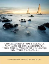 Libro Congreso Industrial Y Agr Cola, Noviembre De 1905, ...