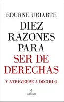 Diez Razones Para Ser De Derechas, De Uriarte Bengoetxea, Edurne. Editorial Almuzara, Tapa Blanda En Español