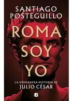 Roma Soy Yo La Verdadera Historia De Julio Cesar - Santiago