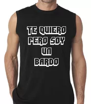 Remera Te Quiero Pero Soy Un Bardo Musculosa 100% Algodón