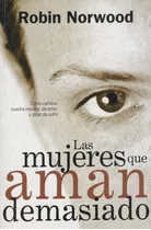 Las Mujeres Que Aman Demasiado, De Norwood, Robin. Serie Vivir Mejor Editorial Vergara, Tapa Blanda En Español, 2000