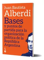 Bases Y Puntos De Partida Para La Organización Política De La República Argentina: N/a, De Juan Bautista Alberdi. N/a, Vol. N/a. Editorial Emecé, Tapa Blanda, Edición N/a En Español, 2024