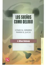 Los Sueños Como Delirio. Cómo El Cerebro Pierde El Juicio, De J. Allan Hobson. 9681671969, Vol. 1. Editorial Editorial Fondo De Cultura Económica, Tapa Blanda, Edición 2004 En Español, 2004