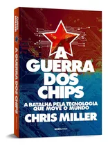 A Guerra Dos Chips: A Batalha Pela Tecnologia Que Move O Mun, De Chris Miller. Editora Globo, Capa Mole Em Português