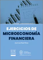 Ejercicios De Microeconomía Financiera, De José Luis Ruiz Pérez. Editorial Ecoe Edicciones Ltda, Tapa Blanda, Edición 2019 En Español