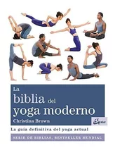 La Biblia Del Yoga Moderno. La Guía Definitiva Del Yoga Actu
