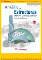 Análisis De Estructuras - Métodos Clásico Y Matricial - 4a Ed., De Mccormac, Jack. Editorial Alfaomega Grupo Editor, Tapa Blanda En Español, 2010