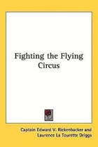 Fighting The Flying Circus - Captain Edward V Rickenbacke...