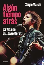 Libro ALGún Tiempo Atrás - La Vida De Gustavo Cerati - Sergio Marchi - Sudamericana