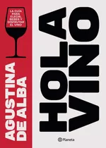 Hola Vino - La Guia Para Elegir, Beber Y Disfrutar Un Vino, De De Alba, Agustina. Editorial Planeta, Tapa Blanda En Español, 2019