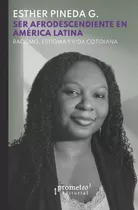 Ser Afrodescendiente En America Latina - Esther Pineda G