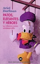 Patos, Elefantes Y Heroes, De Dorfman, Ariel. Editorial Siglo Xxi, Tapa Blanda En Español, 2002